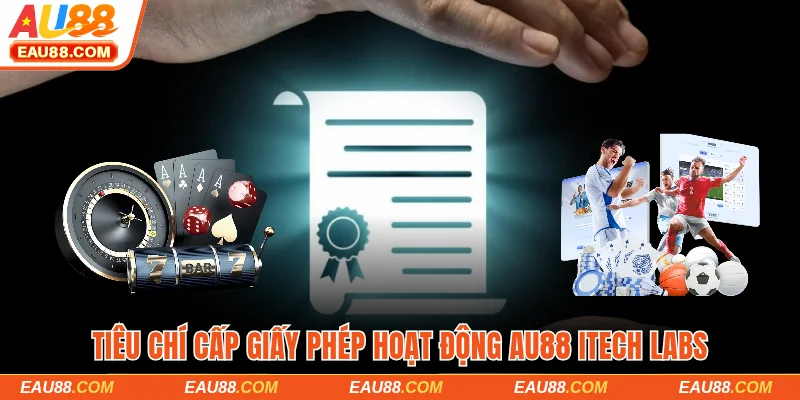 Tiêu chí cấp giấy phép hoạt động AU88 iTech Labs